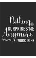Nothing Surprises Me Anymore I Work In HR: Human Resources Manager Gag Journal For Work