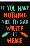If You Have Nothing Nice to Say, Write it Here: Funny Stress Relief Anger Management Notebook Diary - Emotion Therapy Journal for Writing Swear Words - 6 x 9 Wide-Ruled Paper 108 pages Composition