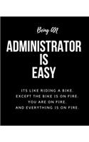 Being AN Administrator Is Easy: Its Like Riding A Bike. Except The Bike Is On Fire. You Are On Fire. And Everything Is On Fire. Occupation Gift Idea