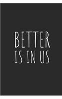 Better Is in Us: Blank Lined Writing Journal Notebook Diary 6x9