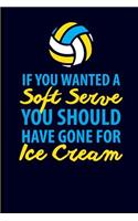 If You Wanted Soft Serve You Should Have Gone for Ice Cream: Volleyball Journal Notebook