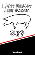 I Just Really Like Bacon Ok? Notebook