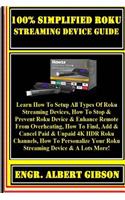 100% Simplified Roku Streaming Device Guide: Learn How to Setup All Types of Roku Streaming Devices, How to Stop & Prevent Roku Device & Enhance Remote from Overheating, How to Find, Add & Canc
