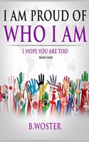 I Am Proud of Who I Am: I hope you are too (Book Four)