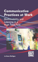Communicative Practices at Work: Multimodality and Learning in a High-Tech Firm(1 Language, Mobility and Institutions)