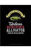 Always Be Yourself Unless You Can Be an Alligator Then Be an Alligator: Graph Paper Notebook - 1/2 Inch Squares