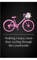 Nothing I Enjoy More Than Cycling Through the Countryside: Motivational Quote Birthday Gift Notebook for Someone Who Enjoys Riding a Bike Gift for Mom