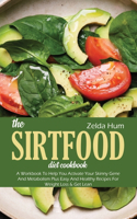 The Sirtfood Diet Cookbook: A Workbook To Help You Activate Your Skinny Gene And Metabolism Plus Easy And Healthy Recipes For Weight Loss & Get Lean