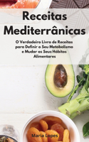 Receitas Mediterrânicas: O Verdadeiro Livro de Receitas para Definir o Seu Metabolismo e Mudar os Seus Hábitos Alimentares. Mediterranean Recipes (Portuguese Edition)