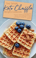 The Simple Keto Chaffle Recipes Cookbook: 70 Easy and Mouth-Watering Recipes to Boost your Ketogenic Diet and Stay in Shape