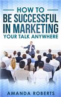 How to Be Successful in Marketing Your Talk Anywhere