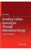 Avoiding Carbon Apocalypse Through Alternative Energy: Life After Fossil Fuels