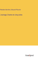 L'outrage; Drame en cinq actes