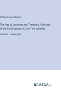 Age of Justinian and Theodora; A History of the Sixth Century A.D; In Two Volumes