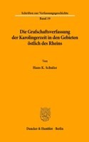 Die Grafschaftsverfassung Der Karolingerzeit in Den Gebieten Ostlich Des Rheins