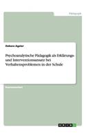 Psychoanalytische Pädagogik als Erklärungs- und Interventionsansatz bei Verhaltensproblemen in der Schule: (German)