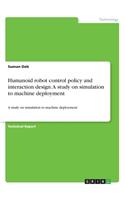 Humanoid robot control policy and interaction design. A study on simulation to machine deployment