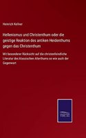Hellenismus und Christenthum oder die geistige Reaktion des antiken Heidenthums gegen das Christenthum