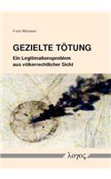 Gezielte Totung. Ein Legitimationsproblem Aus Volkerrechtlicher Sicht: Ein Legitimationsproblem Aus Volkerrechtlicher Sicht