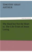 The Hand But Not the Heart Or, the Life-Trials of Jessie Loring: (English)