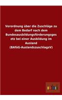 Verordnung Uber Die Zuschlage Zu Dem Bedarf Nach Dem Bundesausbildungsforderungsgesetz Bei Einer Ausbildung Im Ausland (Bafog-Auslandszuschlagsv): (German)