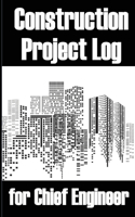 Construction Project Log for Chief Engineer