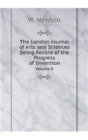 The London Journal of Arts and Sciences Being Record of the Progress of Invention Volume 8