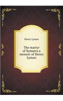 The Martyr of Sumatra a Memoir of Henry Lyman