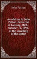 address by John Patton, delivered at Lansing, Mich., October 12, 1898, at the unveiling of the statue
