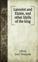 LANCELOT AND ELAINE AND OTHER IDYLLS OF