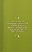 Abhandlungen Der Philosophisch-Philologischen Classe Der Koniglich Bayerischen Akademie Der Wissenschaften, Volume 6 (German Edition)