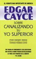 Edgar Cayce sobre canalizando su yo superior/ Edgar Cayce on Channeling Your Higher Self
