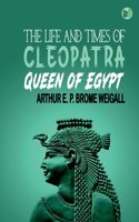 The Life and Times of Cleopatra, Queen of Egypt