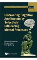 Discovering Cognitive Architecture by Selectively Influencing Mental Processes: 4 (Advanced Series on Mathematical Psychology)
