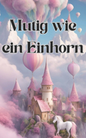 Mutig wie ein Einhorn: Ein Kinderbuch über Mut, Selbstvertrauen und die Kraft der Freundschaft