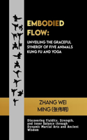 Embodied Flow: Unveiling the Graceful Synergy of Five Animals Kung Fu and Yoga: Discovering Fluidity, Strength, and Inner Balance through Dynamic Martial Arts and 