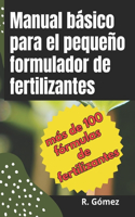 Manual básico para el pequeño formulador de fertilizantes: Manual de formulación de fertilizantes y soluciones nutritivas para agricultura e hidroponía