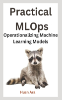 Practical MLOps: Operationalizing Machine Learning Models