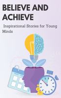 Believe and Achieve: Inspirational stories for Young minds