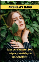 Aloe vera beauty .200 recipes you wish you knew before