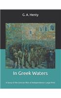 In Greek Waters: A Story of the Grecian War of Independence: Large Print