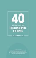 40 Affirmations For Disordered Eating: The Coloring Book: Positive Encouraging Texts For People Wanting To Improve Their Relationship With Food, With 40 Beautiful Mandala Designs Perfect 