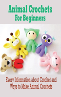 Animal Crochets For Beginners: Every information about crochets and ways to make crochets: Animal Crochets