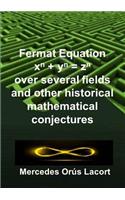 Fermat Equation over several fields and other historical mathematical conjectures