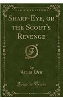 Sharp-Eye, or the Scout's Revenge (Classic Reprint)