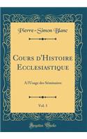 Cours d'Histoire Ecclesiastique, Vol. 3: A l'Usage des Séminaires (Classic Reprint)