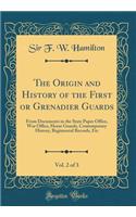 The Origin and History of the First or Grenadier Guards, Vol. 2 of 3: From Documents in the State Paper Office, War Office, Horse Guards, Contemporary History, Regimental Records, Etc (Classic Reprint)