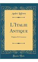 L'Italie Antique: Origines Et Croyances (Classic Reprint): Origines Et Croyances (Classic Reprint)