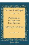 Proceedings of Crocker's Iowa Brigade: At the Fifth Biennial Reunion, Held at Council Bluffs, Iowa, September 18 and 19, 1889 (Classic Reprint)