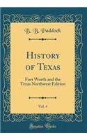 History of Texas, Vol. 4: Fort Worth and the Texas Northwest Edition (Classic Reprint)